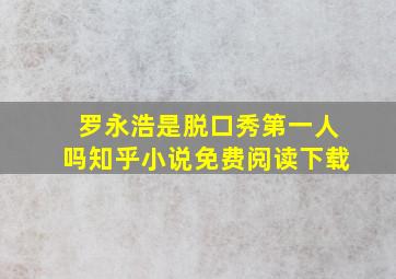 罗永浩是脱口秀第一人吗知乎小说免费阅读下载