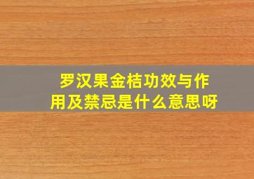 罗汉果金桔功效与作用及禁忌是什么意思呀