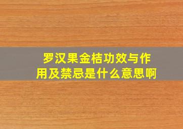 罗汉果金桔功效与作用及禁忌是什么意思啊