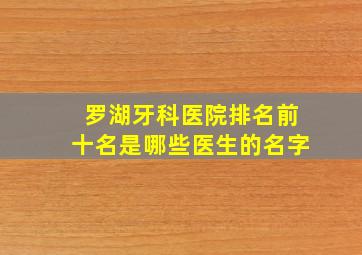 罗湖牙科医院排名前十名是哪些医生的名字