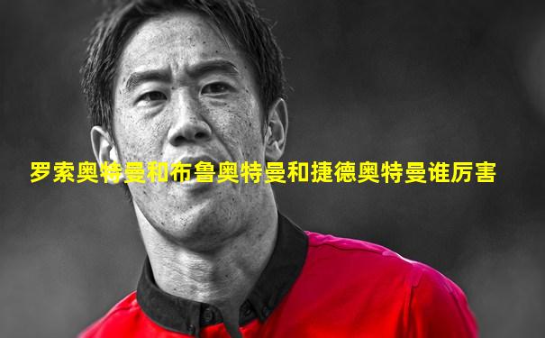 罗索奥特曼和布鲁奥特曼和捷德奥特曼谁厉害
