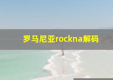 罗马尼亚rockna解码