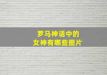 罗马神话中的女神有哪些图片