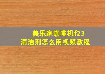 美乐家咖啡机f23清洁剂怎么用视频教程