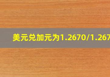 美元兑加元为1.2670/1.2675