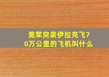 美军突袭伊拉克飞70万公里的飞机叫什么