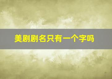 美剧剧名只有一个字吗