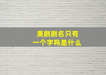 美剧剧名只有一个字吗是什么