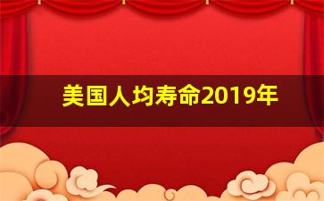 美国人均寿命2019年