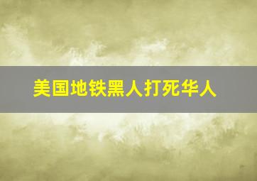 美国地铁黑人打死华人