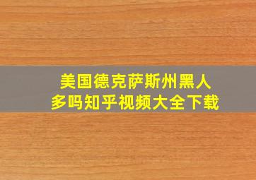 美国德克萨斯州黑人多吗知乎视频大全下载