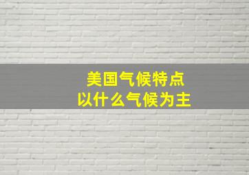 美国气候特点以什么气候为主