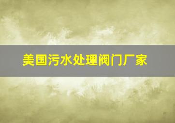 美国污水处理阀门厂家