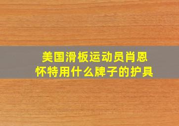 美国滑板运动员肖恩怀特用什么牌子的护具