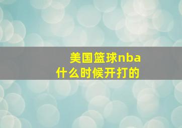 美国篮球nba什么时候开打的