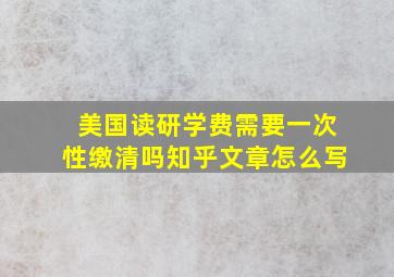 美国读研学费需要一次性缴清吗知乎文章怎么写