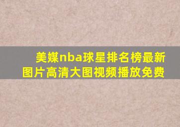 美媒nba球星排名榜最新图片高清大图视频播放免费