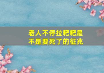 老人不停拉粑粑是不是要死了的征兆