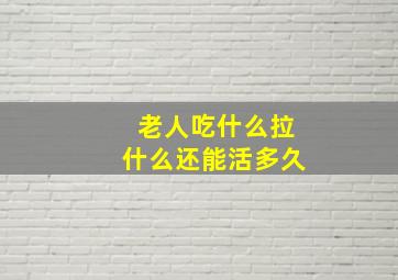 老人吃什么拉什么还能活多久