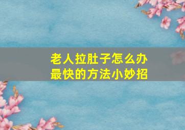 老人拉肚子怎么办最快的方法小妙招