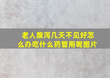 老人腹泻几天不见好怎么办吃什么药管用呢图片