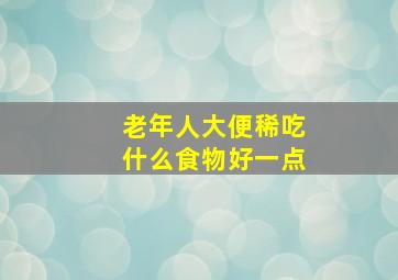 老年人大便稀吃什么食物好一点