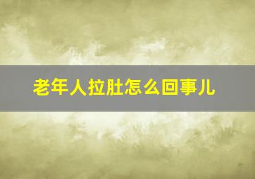 老年人拉肚怎么回事儿