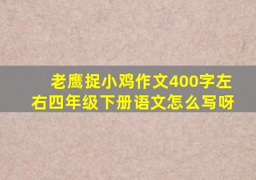 老鹰捉小鸡作文400字左右四年级下册语文怎么写呀