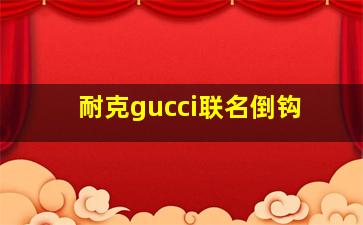 耐克gucci联名倒钩