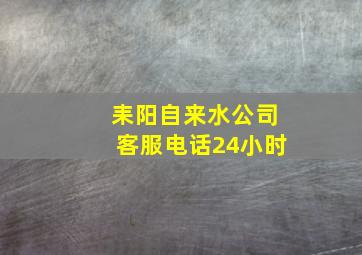 耒阳自来水公司客服电话24小时