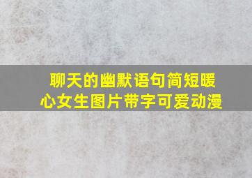 聊天的幽默语句简短暖心女生图片带字可爱动漫