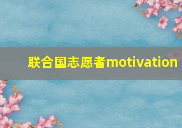 联合国志愿者motivation