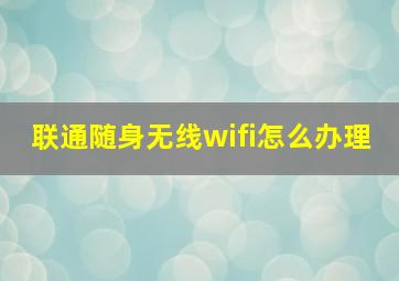 联通随身无线wifi怎么办理