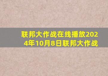 联邦大作战在线播放2024年10月8日联邦大作战