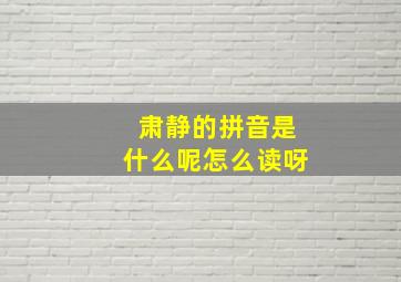 肃静的拼音是什么呢怎么读呀