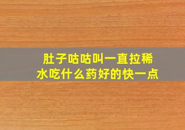 肚子咕咕叫一直拉稀水吃什么药好的快一点