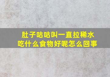 肚子咕咕叫一直拉稀水吃什么食物好呢怎么回事