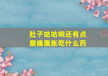 肚子咕咕响还有点腹痛腹胀吃什么药