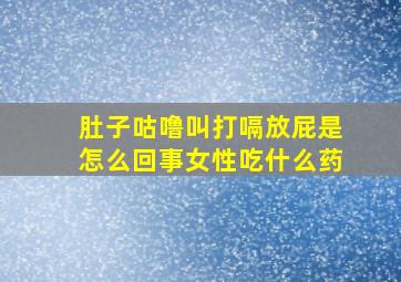 肚子咕噜叫打嗝放屁是怎么回事女性吃什么药