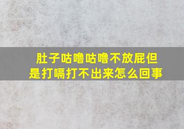 肚子咕噜咕噜不放屁但是打嗝打不出来怎么回事