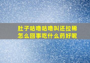 肚子咕噜咕噜叫还拉稀怎么回事吃什么药好呢