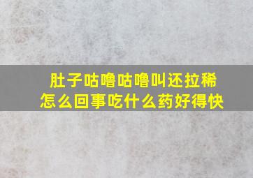 肚子咕噜咕噜叫还拉稀怎么回事吃什么药好得快