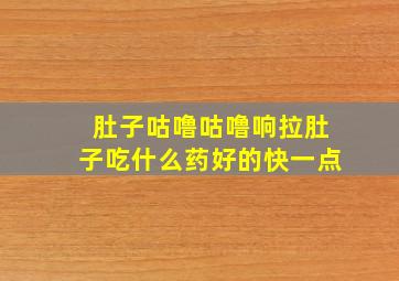 肚子咕噜咕噜响拉肚子吃什么药好的快一点