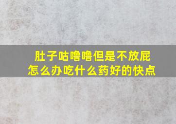 肚子咕噜噜但是不放屁怎么办吃什么药好的快点