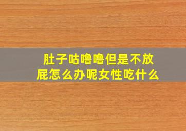 肚子咕噜噜但是不放屁怎么办呢女性吃什么