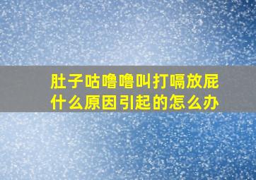 肚子咕噜噜叫打嗝放屁什么原因引起的怎么办