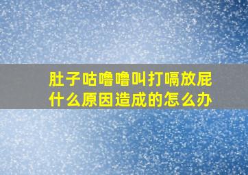 肚子咕噜噜叫打嗝放屁什么原因造成的怎么办