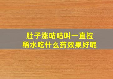 肚子涨咕咕叫一直拉稀水吃什么药效果好呢