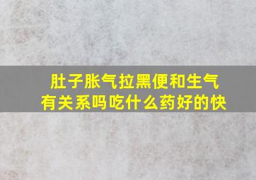 肚子胀气拉黑便和生气有关系吗吃什么药好的快