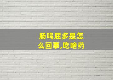 肠鸣屁多是怎么回事,吃啥药